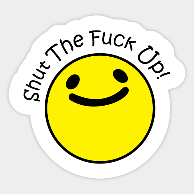 Shut The Fuck Up Offensive Sticker Teepublic